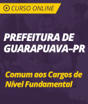 Curso Online Prefeitura de Guarapuava - PR  - Comum aos Cargos de Nível Fundamental