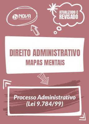 Mapas Mentais Direito Administrativo - Processo Administrativo (Lei 9.784/99) (PDF)